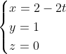 \left\{ \begin{aligned}& x=2-2t \\& y=1 \\& z=0 \end{aligned} \right.